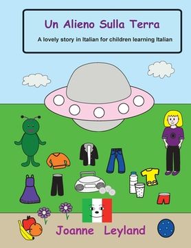 portada Un Alieno Sulla Terra: A lovely story in Italian for children learning Italian (en Italiano)