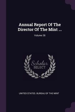 portada Annual Report Of The Director Of The Mint ...; Volume 28 (in English)