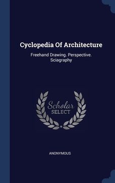 portada Cyclopedia Of Architecture: Freehand Drawing. Perspective. Sciagraphy