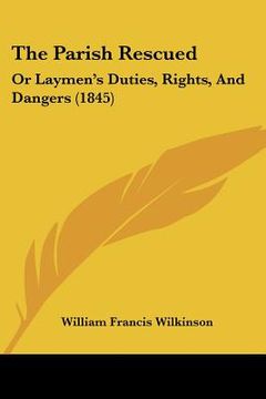 portada the parish rescued: or laymen's duties, rights, and dangers (1845) (en Inglés)