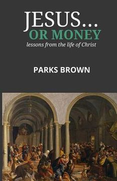 portada Jesus...Or Money: lessons from the life of Christ (en Inglés)