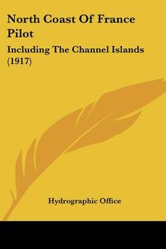 portada north coast of france pilot: including the channel islands (1917) (en Inglés)