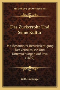 portada Das Zuckerrohr Und Seine Kultur: Mit Besonderer Berucksichtigung Der Verhaltnisse Und Untersuchungen Auf Java (1899) (in German)