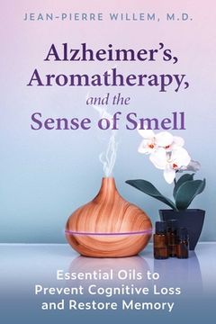 portada Alzheimer's, Aromatherapy, and the Sense of Smell: Essential Oils to Prevent Cognitive Loss and Restore Memory (in English)