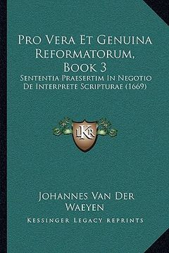 portada Pro Vera Et Genuina Reformatorum, Book 3: Sententia Praesertim In Negotio De Interprete Scripturae (1669) (in Latin)