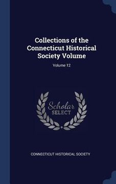 portada Collections of the Connecticut Historical Society Volume; Volume 12 (en Inglés)