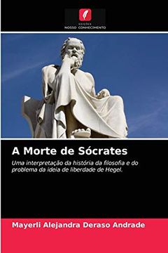 portada A Morte de Sócrates: Uma Interpretação da História da Filosofia e do Problema da Ideia de Liberdade de Hegel. (en Portugués)