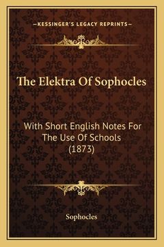 portada The Elektra Of Sophocles: With Short English Notes For The Use Of Schools (1873)