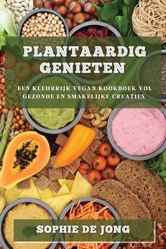 portada Plantaardig Genieten: Een Kleurrijk Vegan Kookboek vol Gezonde en Smakelijke Creaties