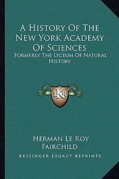 portada a history of the new york academy of sciences: formerly the lyceum of natural history (en Inglés)