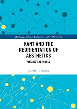 portada Kant and the Reorientation of Aesthetics: Finding the World (Routledge Studies in Eighteenth-Century Philosophy) (en Inglés)