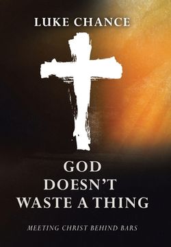 portada God Doesn't Waste a Thing: Meeting Christ Behind Bars (in English)