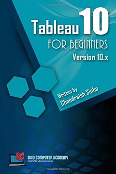portada Tableau 10 for Beginners: Step by Step Guide to Developing Visualizations in Tableau 10 (en Inglés)