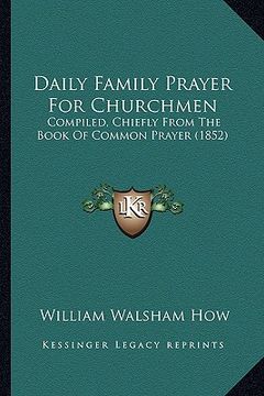 portada daily family prayer for churchmen: compiled, chiefly from the book of common prayer (1852) (en Inglés)