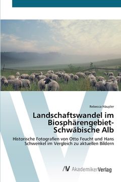 portada Landschaftswandel im Biosphärengebiet-Schwäbische Alb: Historische Fotografien von Otto Feucht und Hans Schwenkel im Vergleich zu aktuellen Bildern (en Alemán)