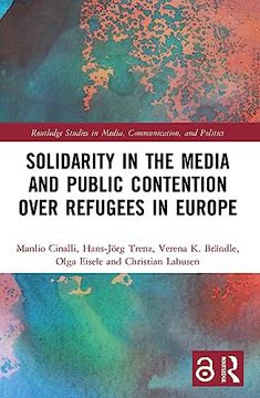 portada Solidarity in the Media and Public Contention Over Refugees in Europe (Routledge Studies in Media, Communication, and Politics) (in English)