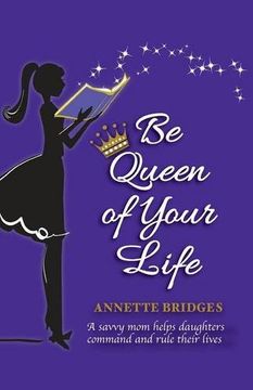 portada Be Queen of Your Life: A savvy mom helps daughters command and rule their lives