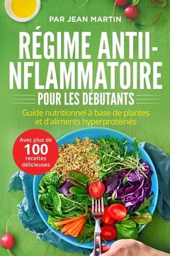 portada Régime antiinflammatoire pour les débutants: Guide nutritionnel à base de plantes et d'aliments hyperprotéinés (avec plus de 100 recettes délicieuses) (en Francés)