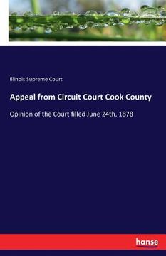 portada Appeal from Circuit Court Cook County: Opinion of the Court filled June 24th, 1878 (in English)