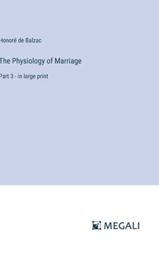 portada The Physiology of Marriage: Part 3 - in large print (in English)