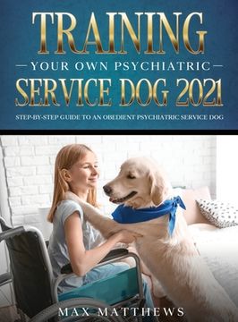 portada Training Your Own Psychiatric Service Dog 2021: Step-By-Step Guide to an Obedient Psychiatric Service Dog 