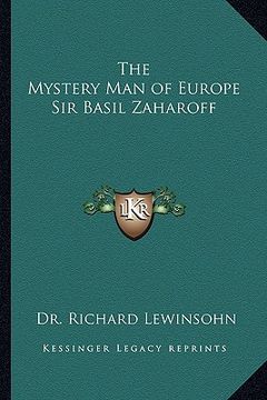 portada the mystery man of europe sir basil zaharoff (en Inglés)