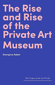 portada The Rise and Rise of the Private art Museum (Hot Topics in the art World) (en Inglés)