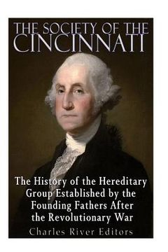 portada The Society of the Cincinnati: The History of the Hereditary Group Established by the Founding Fathers After the Revolutionary War (in English)
