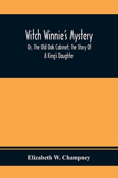 portada Witch Winnie'S Mystery; Or, The Old Oak Cabinet; The Story Of A King'S Daughter
