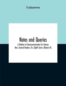 portada Notes And Queries; A Medium Of Intercommunication For Literary Men, General Readers, Etc. Eighth Series- (Volume Iv) (en Inglés)