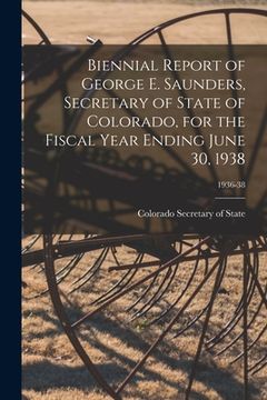 portada Biennial Report of George E. Saunders, Secretary of State of Colorado, for the Fiscal Year Ending June 30, 1938; 1936-38
