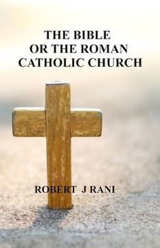 portada The Bible Or The Roman Catholic Church (en Inglés)