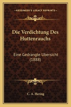 portada Die Verdichtung Des Huttenrauchs: Eine Gedrangte Ubersicht (1888) (en Alemán)