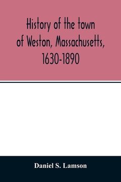 portada History of the town of Weston, Massachusetts, 1630-1890 (en Inglés)