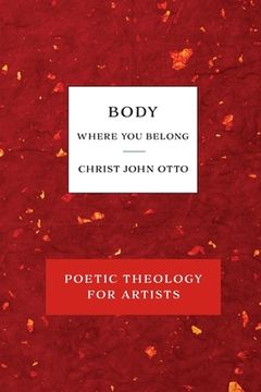 portada Body, Where You Belong: Red Book of Poetic Theology for Artists (en Inglés)