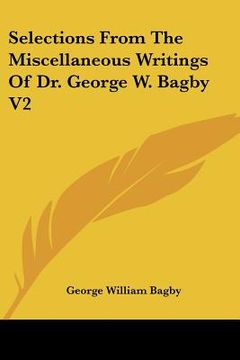 portada selections from the miscellaneous writings of dr. george w. bagby v2 (in English)