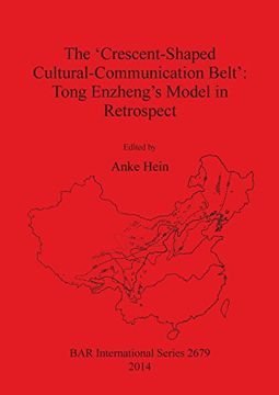 portada The ‘Crescent-Shaped Cultural-Communication Belt': Tong Enzheng's Model in Retrospect: An Examination of Methodological, Theoretical and Material ... in East Asia (BAR International Series)