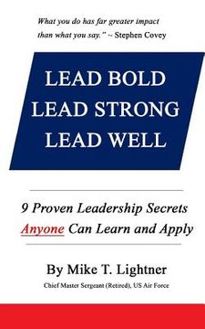 portada Lead Bold - Lead Strong - Lead Well: 9 Proven Leadership Secrets Anyone Can Learn and Apply (en Inglés)