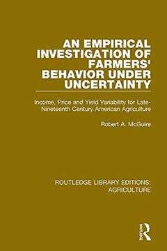 portada An Empirical Investigation of Farmers Behavior Under Uncertainty: Income, Price and Yield Variability for Late-Nineteenth Century American Agriculture (Routledge Library Editions: Agriculture) 