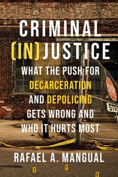 portada Criminal (In)Justice: What the Push for Decarceration and Depolicing Gets Wrong and who it Hurts Most (en Inglés)