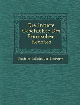 portada Die Innere Geschichte Des Romischen Rechtes (en Inglés)
