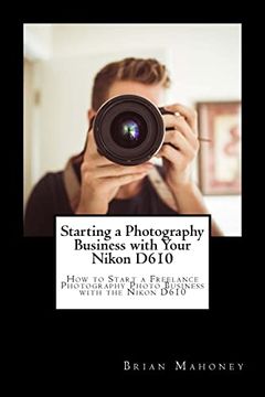 portada Starting a Photography Business With Your Nikon D610: How to Start a Freelance Photography Photo Business With the Nikon D610 (en Inglés)