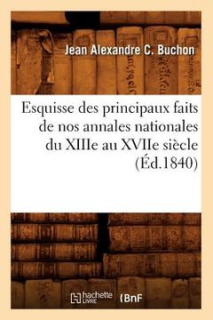 portada Esquisse Des Principaux Faits de Nos Annales Nationales Du Xiiie Au Xviie Siècle, (Éd.1840) (in French)
