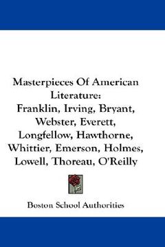 portada masterpieces of american literature: franklin, irving, bryant, webster, everett, longfellow, hawthorne, whittier, emerson, holmes, lowell, thoreau, o' (en Inglés)
