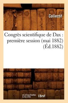 portada Congrès Scientifique de Dax: Première Session (Mai 1882) (Éd.1882) (en Francés)