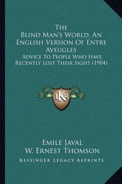 portada the blind man's world, an english version of entre aveugles: advice to people who have recently lost their sight (1904)
