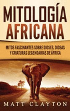 portada Mitología Africana: Mitos Fascinantes Sobre Dioses, Diosas y Criaturas Legendarias de África (in Spanish)