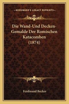 portada Die Wand-Und Decken-Gemalde Der Romischen Katacomben (1874) (in German)