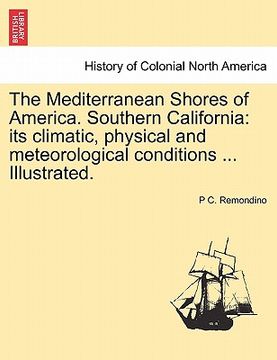 portada the mediterranean shores of america. southern california: its climatic, physical and meteorological conditions ... illustrated. (in English)