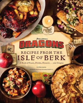 portada DreamWorks Dragons: Recipes from the Isle of Berk [Official Cookbook]. A Book of Feasts, Drinks, Desserts . . . and Dragons